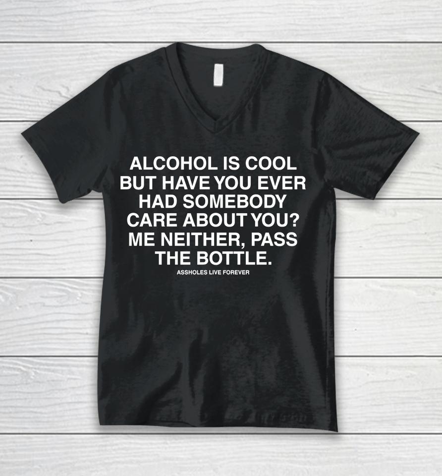 Alcohol Is Cool But Have You Ever Had Someone Care About You Me Neither Pass The Bottle Unisex V-Neck T-Shirt