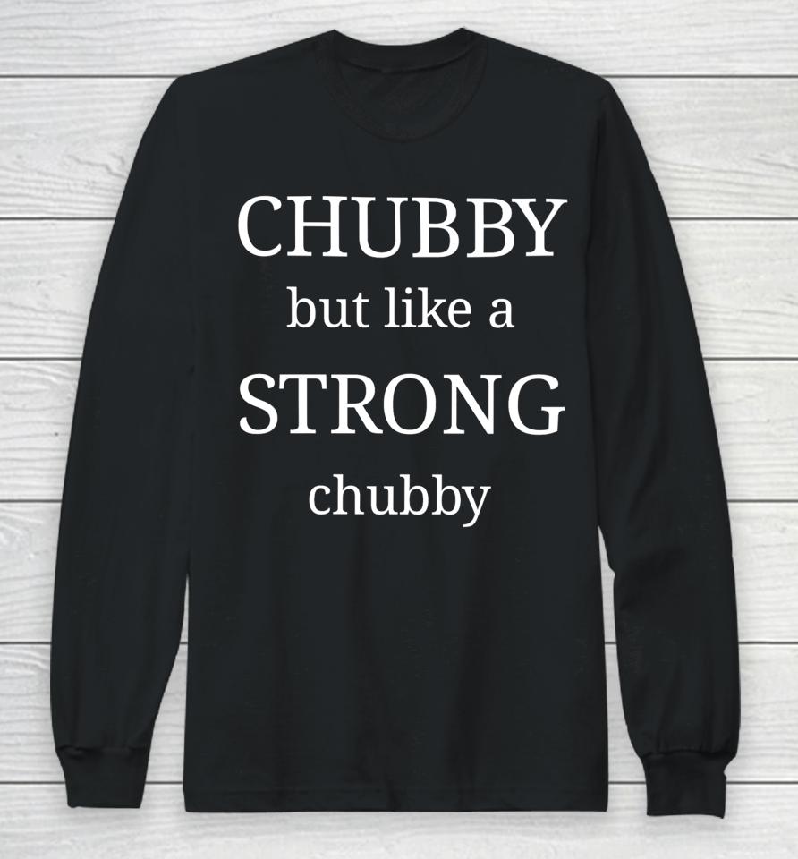 Alex Albritton Chubby But Like A Strong Chubby Long Sleeve T-Shirt