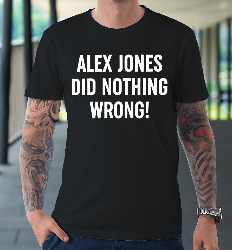 Alex Jones Wearing Alex Jones Did Nothing Wrong Premium T-Shirt