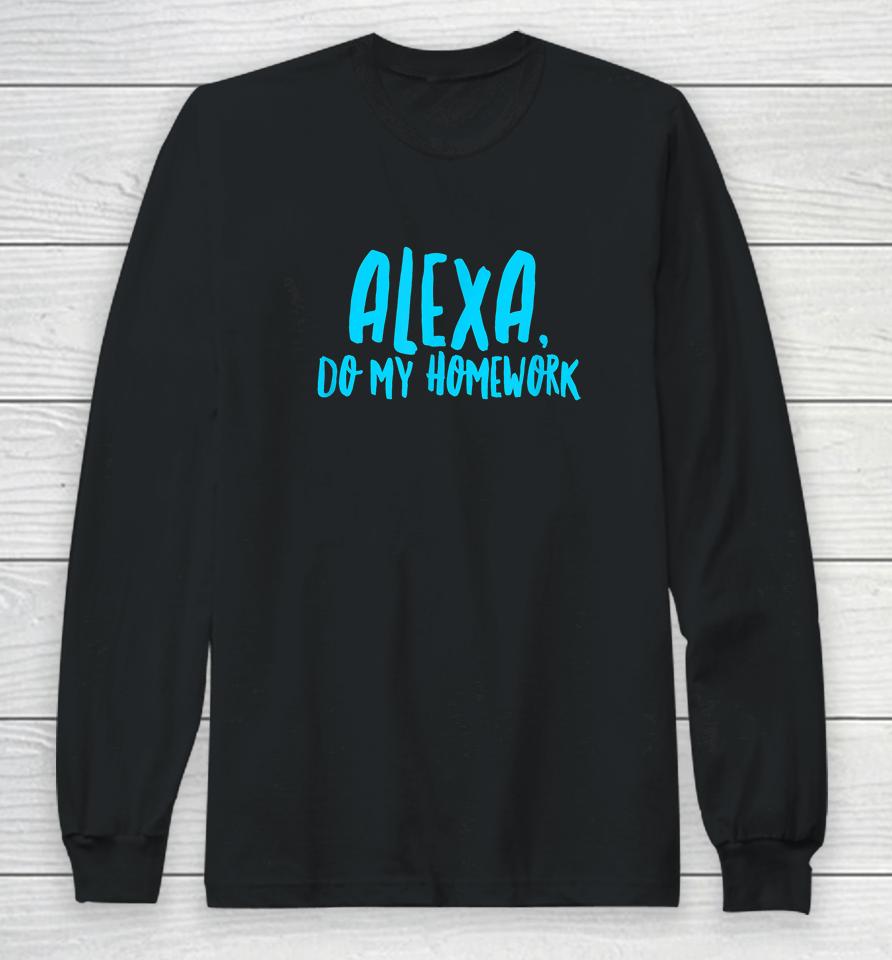 Alexa Do My Homework Long Sleeve T-Shirt