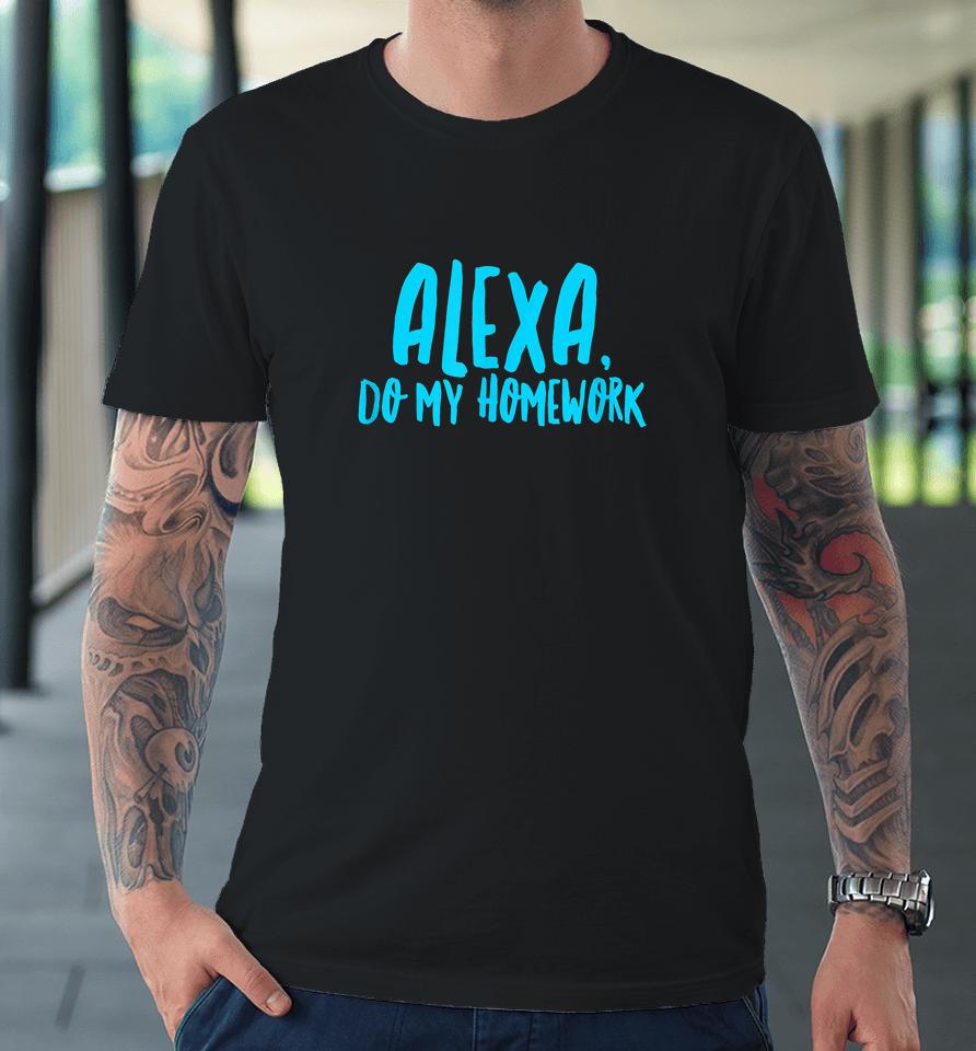 Alexa Do My Homework Premium T-Shirt