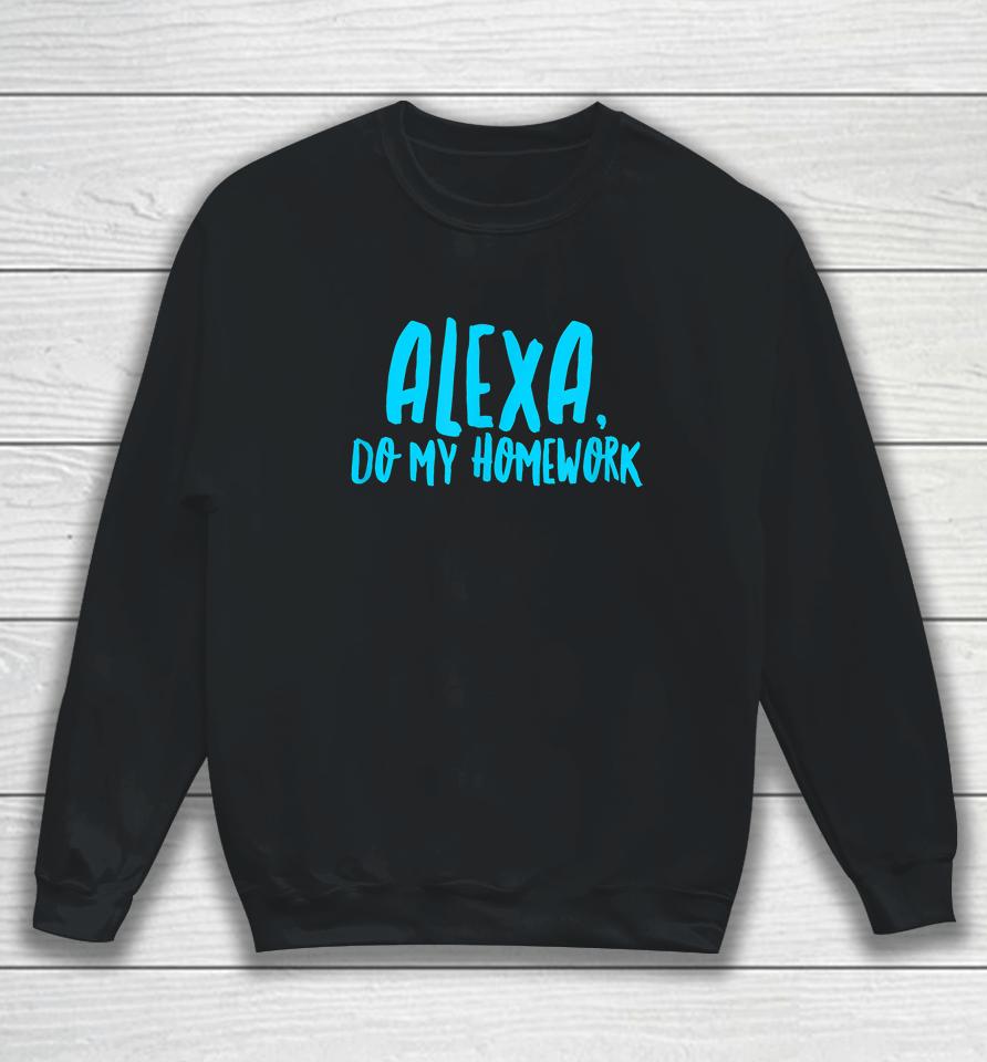 Alexa Do My Homework Sweatshirt