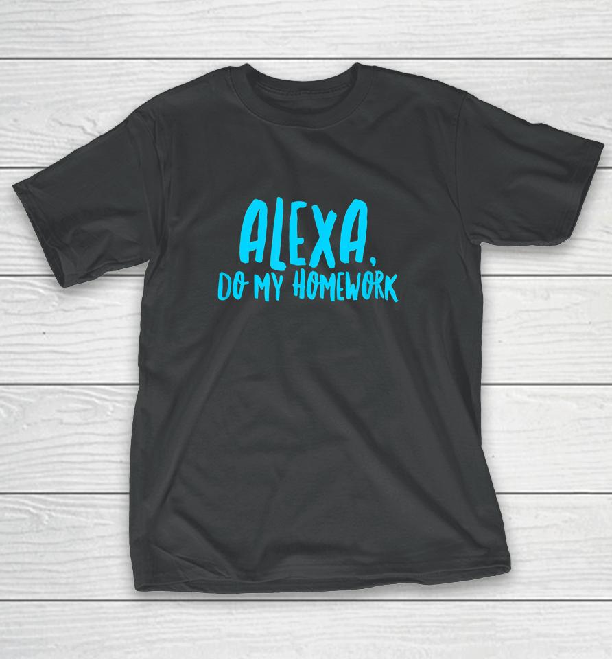 Alexa Do My Homework T-Shirt