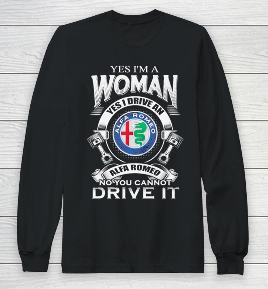 Alfa Romeo Yes I Am A Woman Yes I Drive An Alfa Romeo Logo No You Cannot Drive It New Long Sleeve T-Shirt