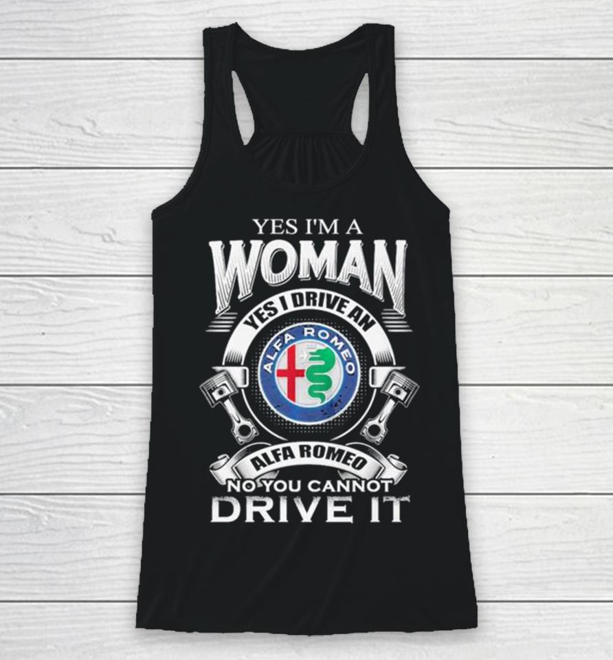 Alfa Romeo Yes I Am A Woman Yes I Drive An Alfa Romeo Logo No You Cannot Drive It New Racerback Tank