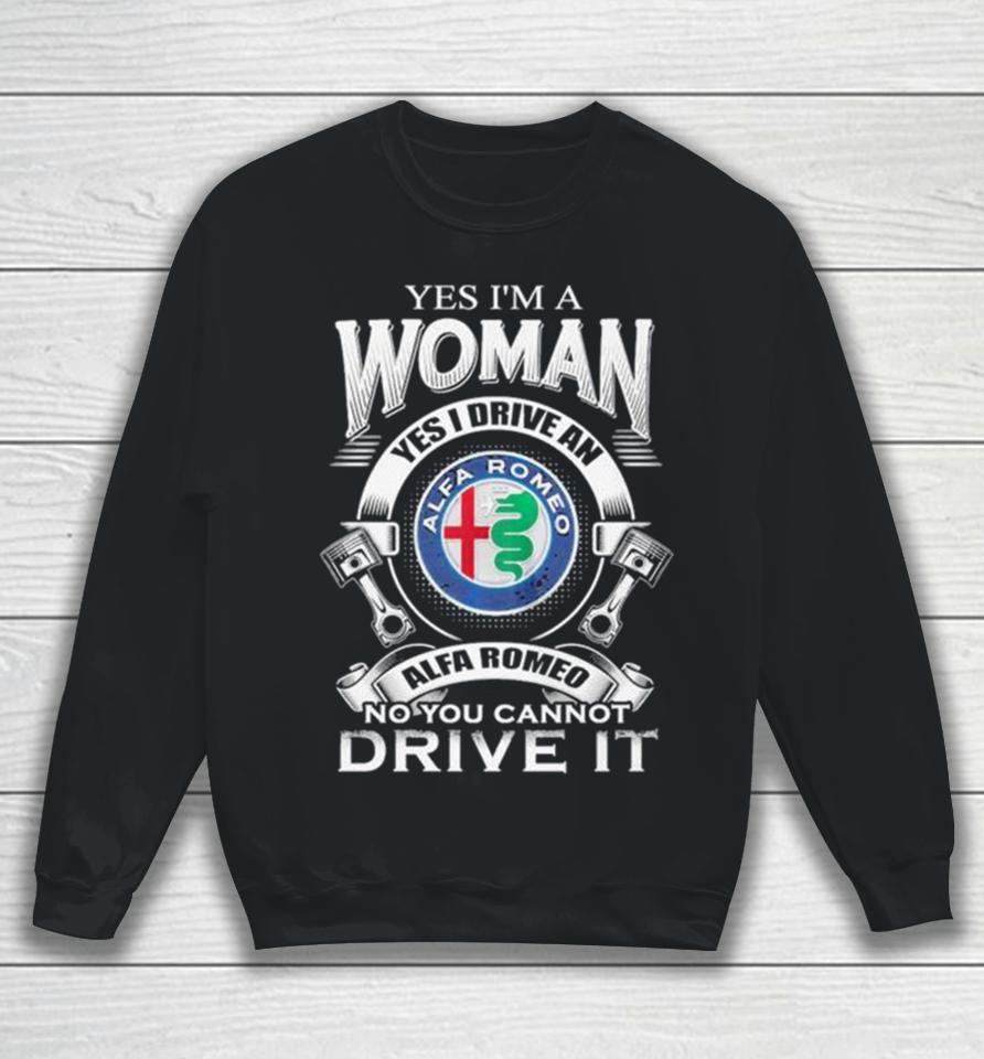 Alfa Romeo Yes I Am A Woman Yes I Drive An Alfa Romeo Logo No You Cannot Drive It New Sweatshirt