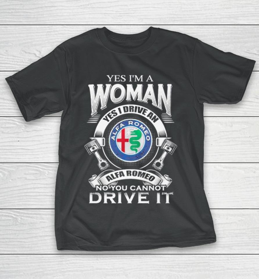Alfa Romeo Yes I Am A Woman Yes I Drive An Alfa Romeo Logo No You Cannot Drive It New T-Shirt