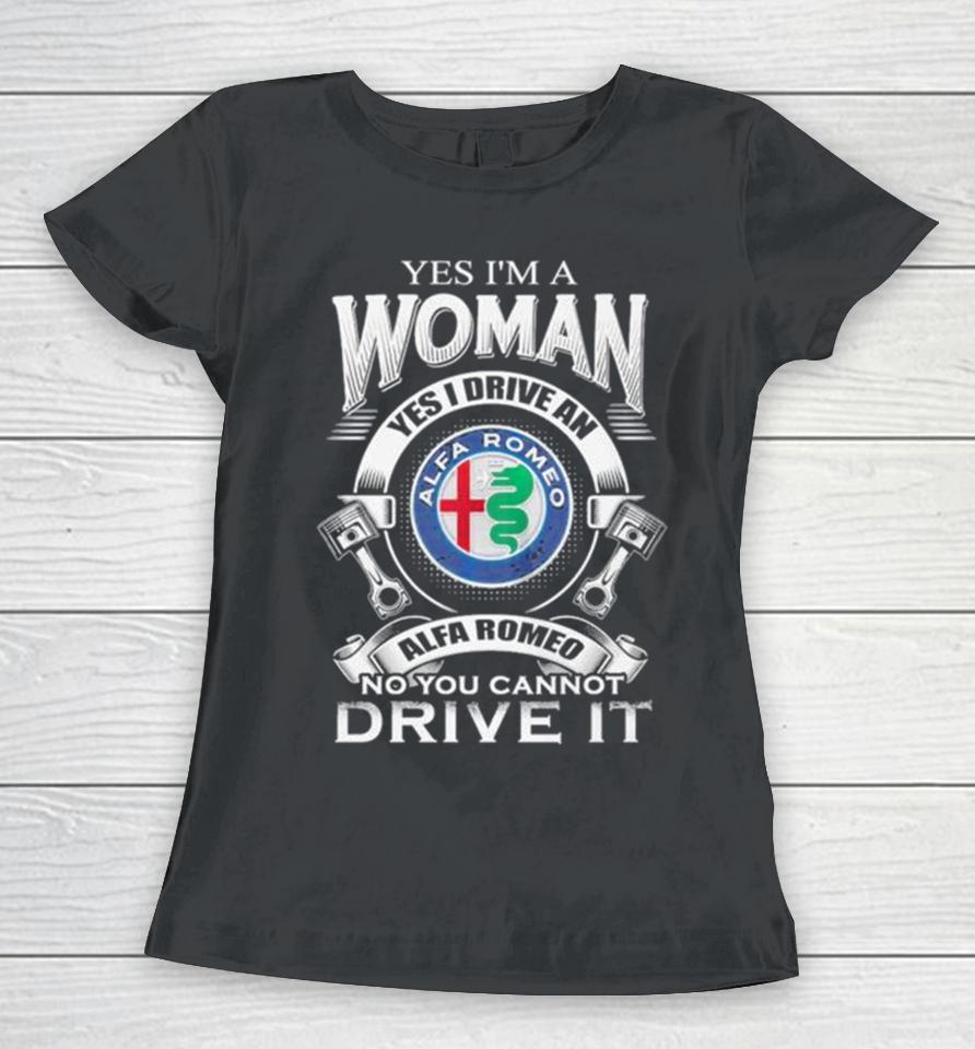 Alfa Romeo Yes I Am A Woman Yes I Drive An Alfa Romeo Logo No You Cannot Drive It New Women T-Shirt