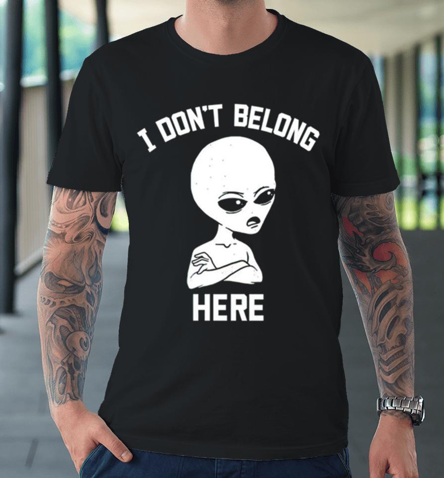 Alien I Dont Belong Here Premium T-Shirt