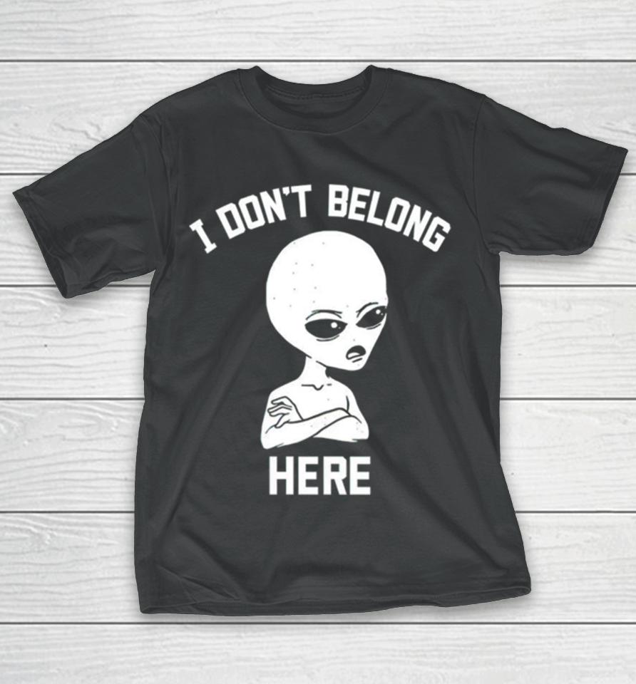 Alien I Dont Belong Here T-Shirt