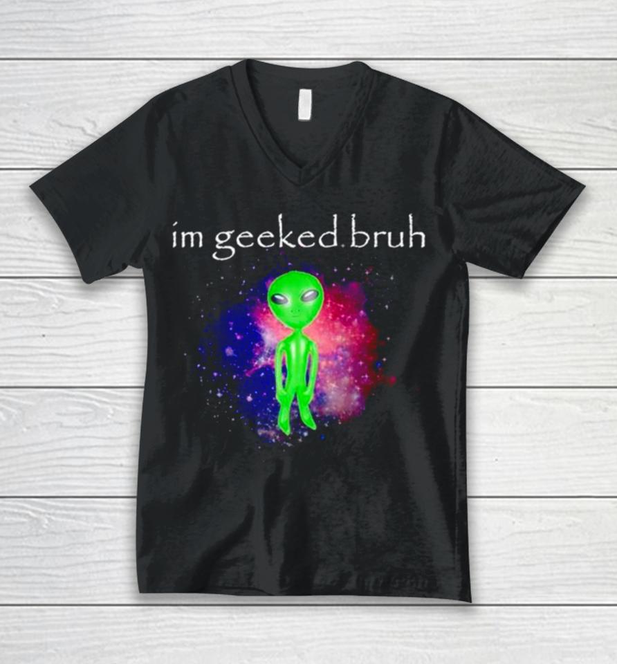 Alien I’m Geeked Bruh Unisex V-Neck T-Shirt