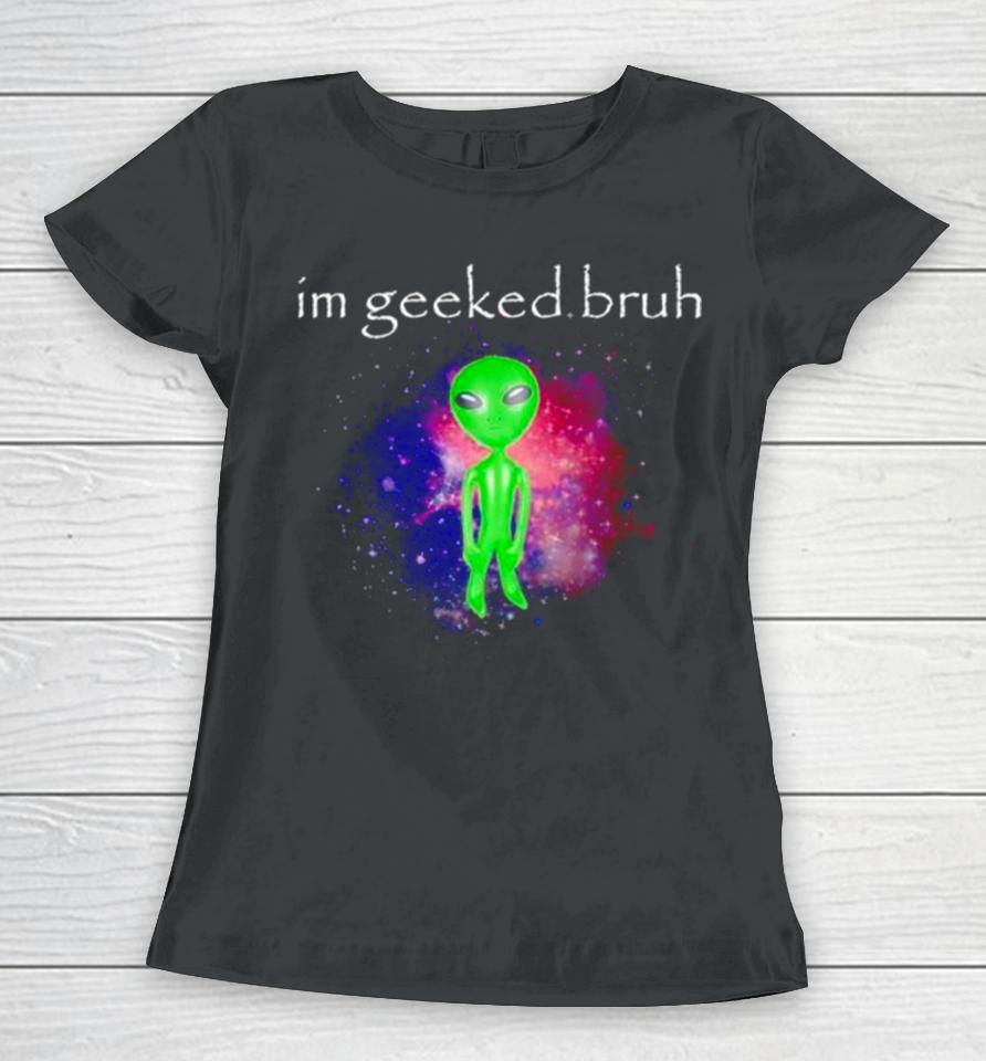 Alien I’m Geeked Bruh Women T-Shirt