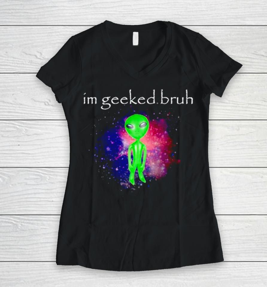 Alien I’m Geeked Bruh Women V-Neck T-Shirt