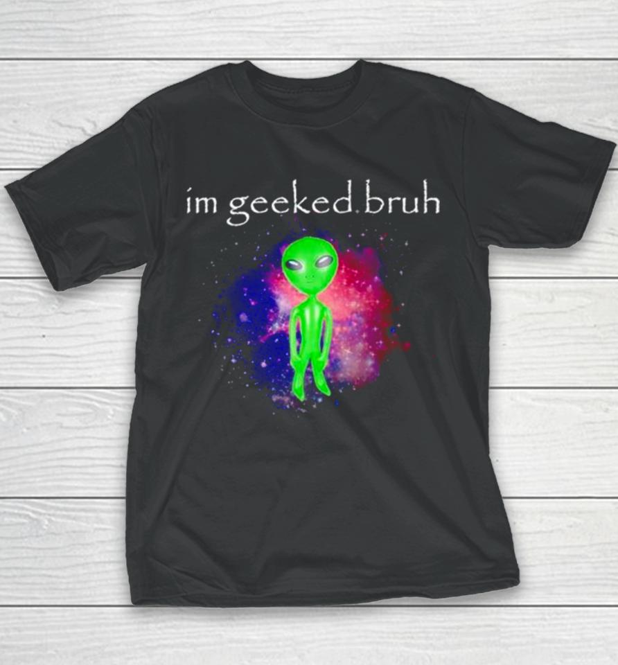Alien I’m Geeked Bruh Youth T-Shirt