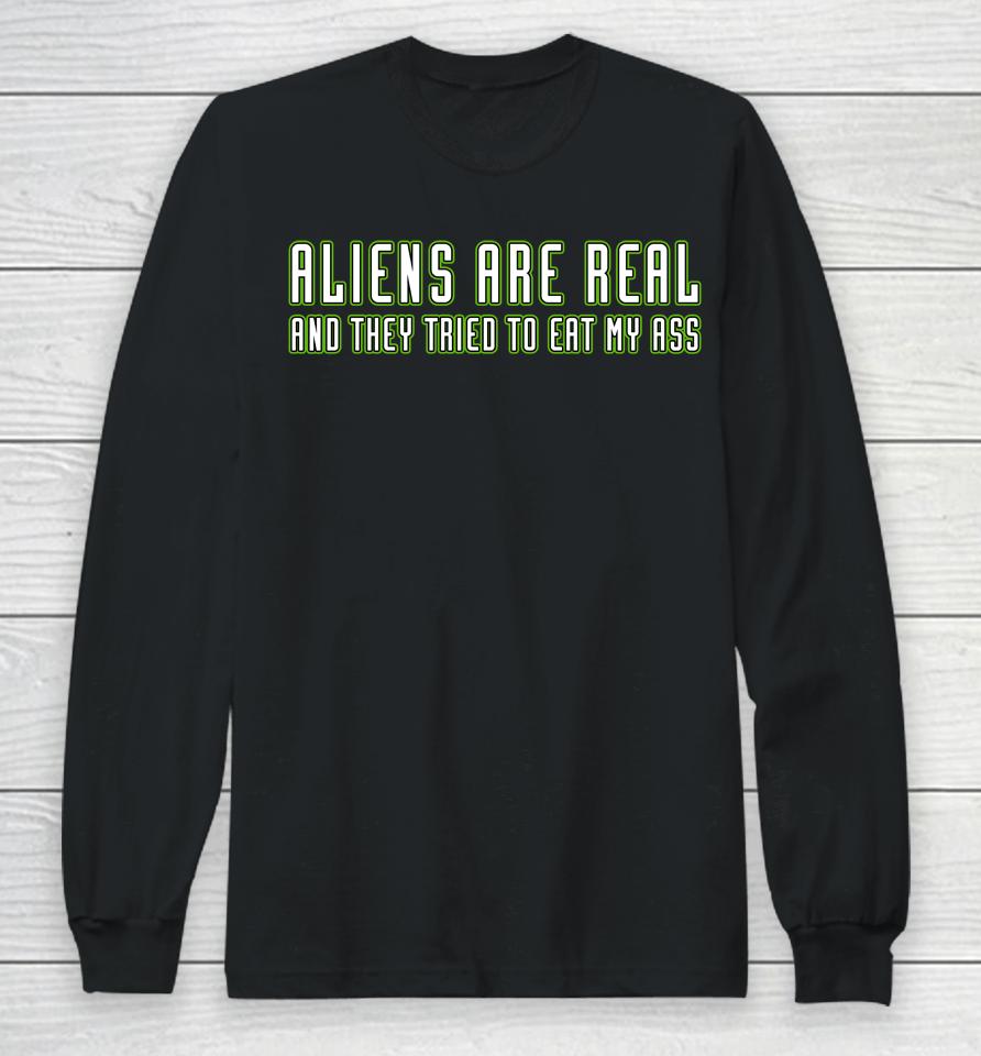 Aliens Are Real And They Tried To Eat My Ass Long Sleeve T-Shirt