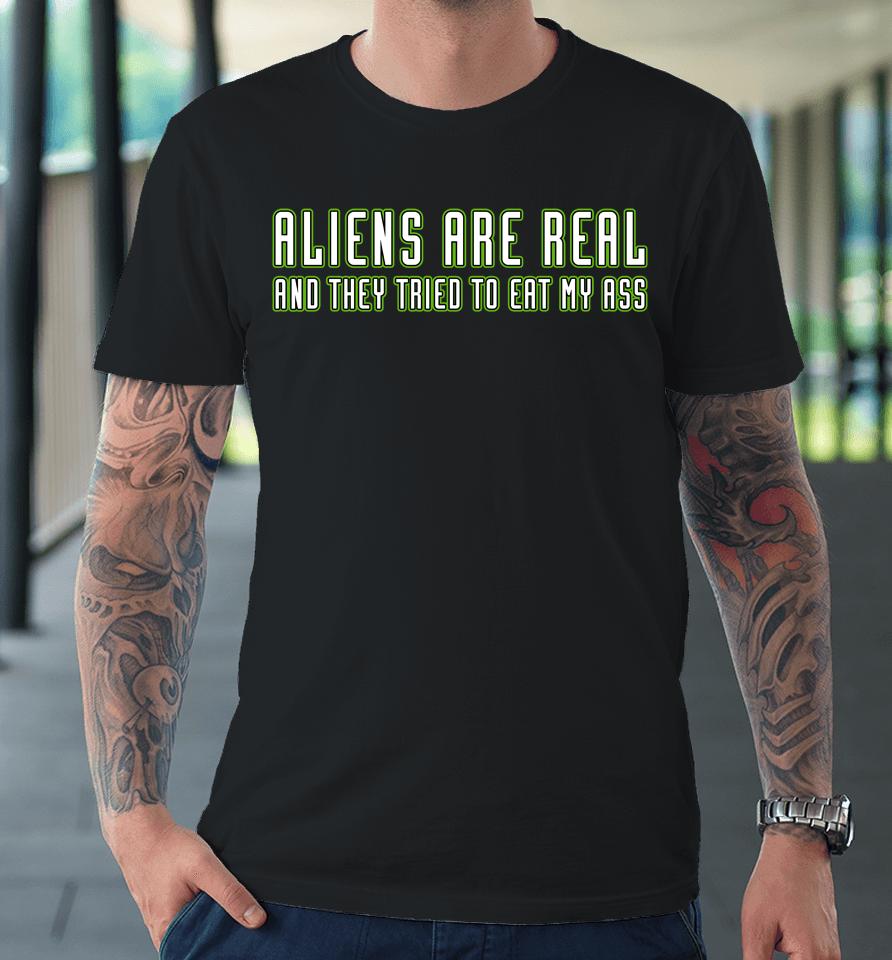 Aliens Are Real And They Tried To Eat My Ass Premium T-Shirt