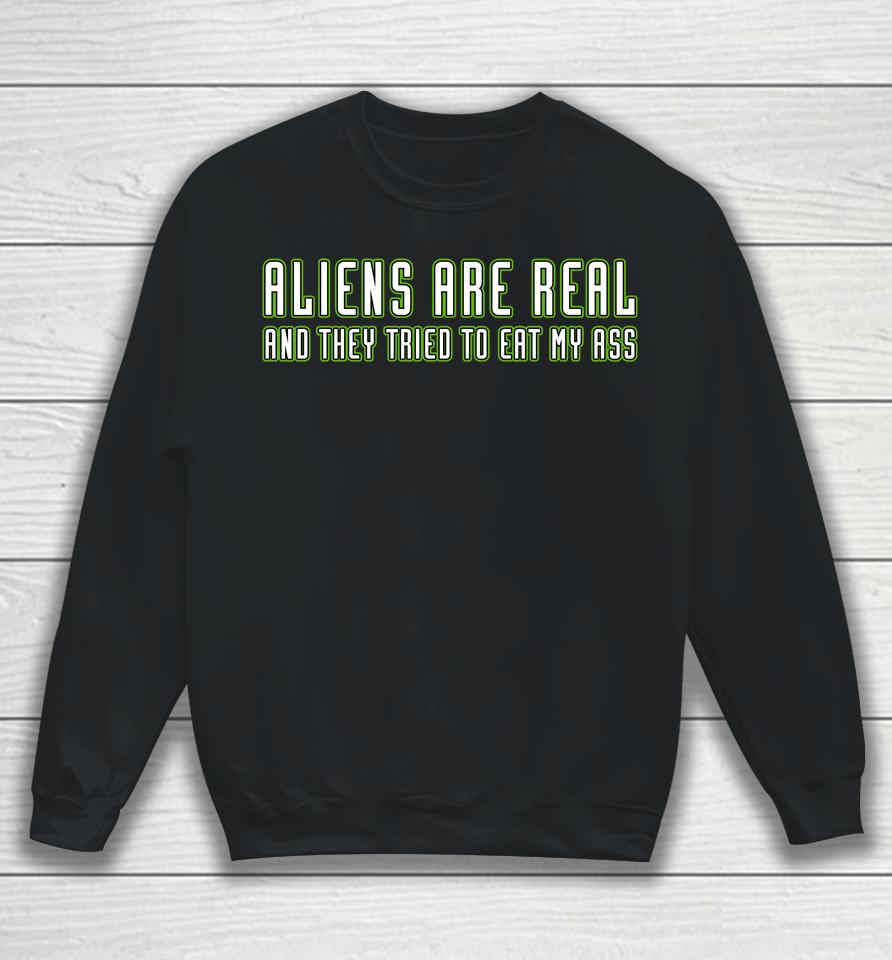 Aliens Are Real And They Tried To Eat My Ass Sweatshirt