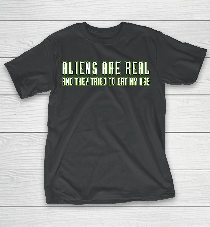 Aliens Are Real And They Tried To Eat My Ass T-Shirt