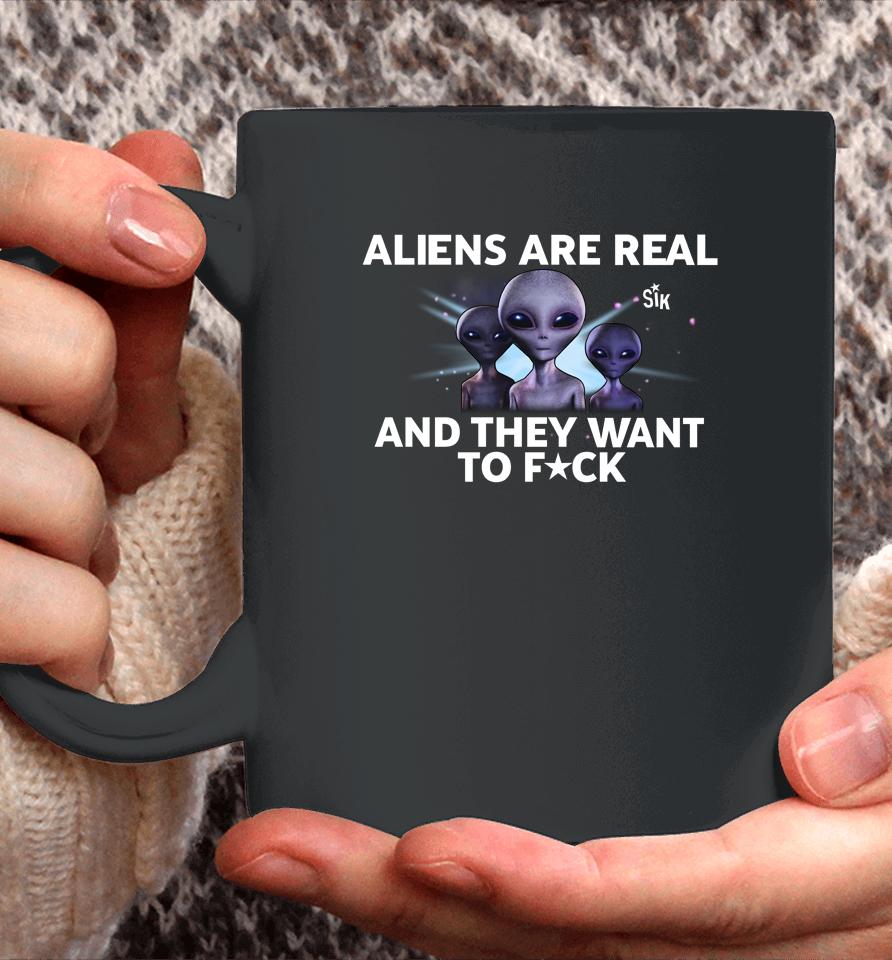 Aliens Are Real And They Want To Fuck Coffee Mug