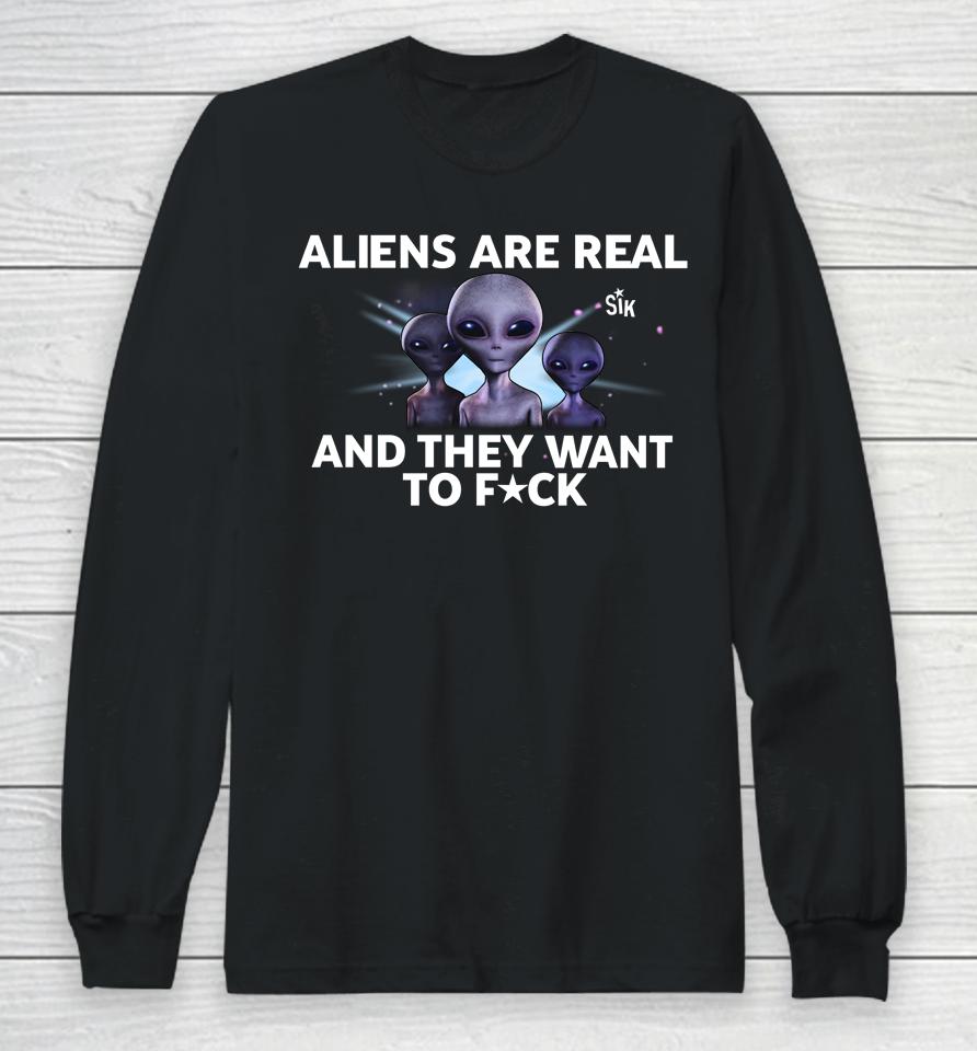 Aliens Are Real And They Want To Fuck Long Sleeve T-Shirt