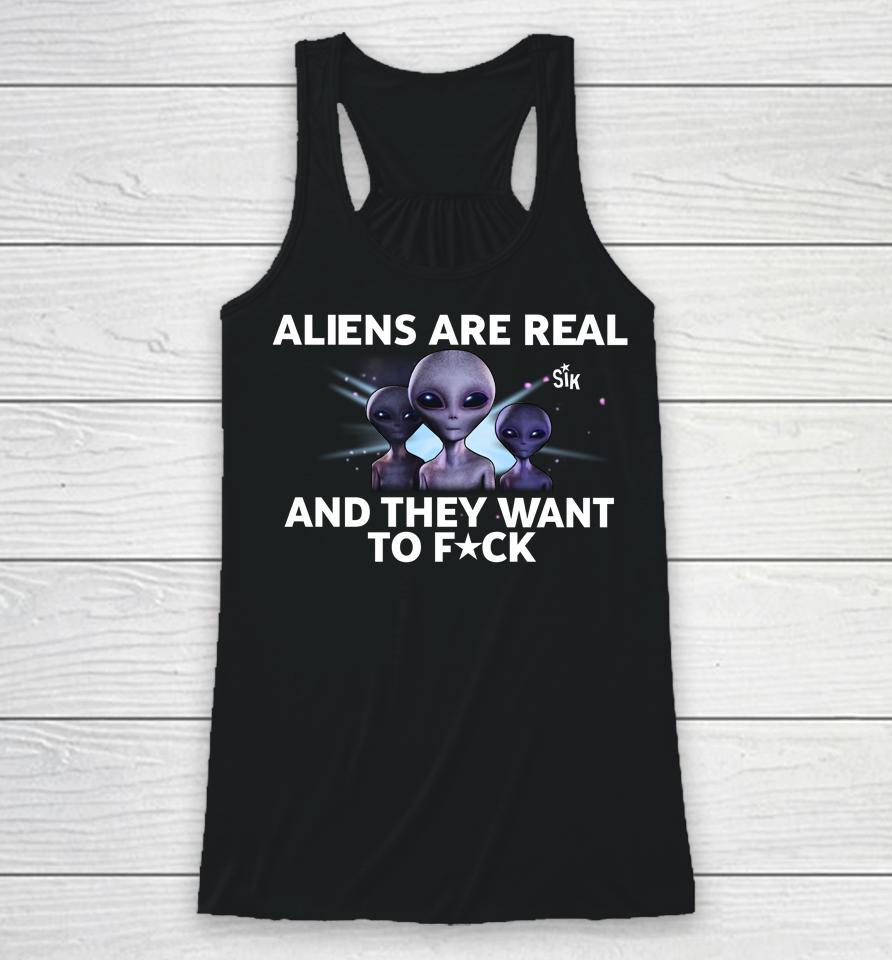 Aliens Are Real And They Want To Fuck Racerback Tank