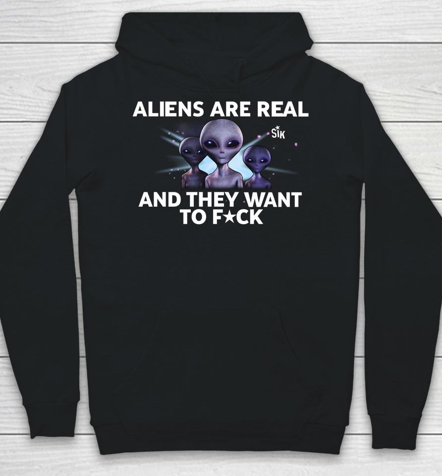 Aliens Are Real And They Want To Fuck Hoodie