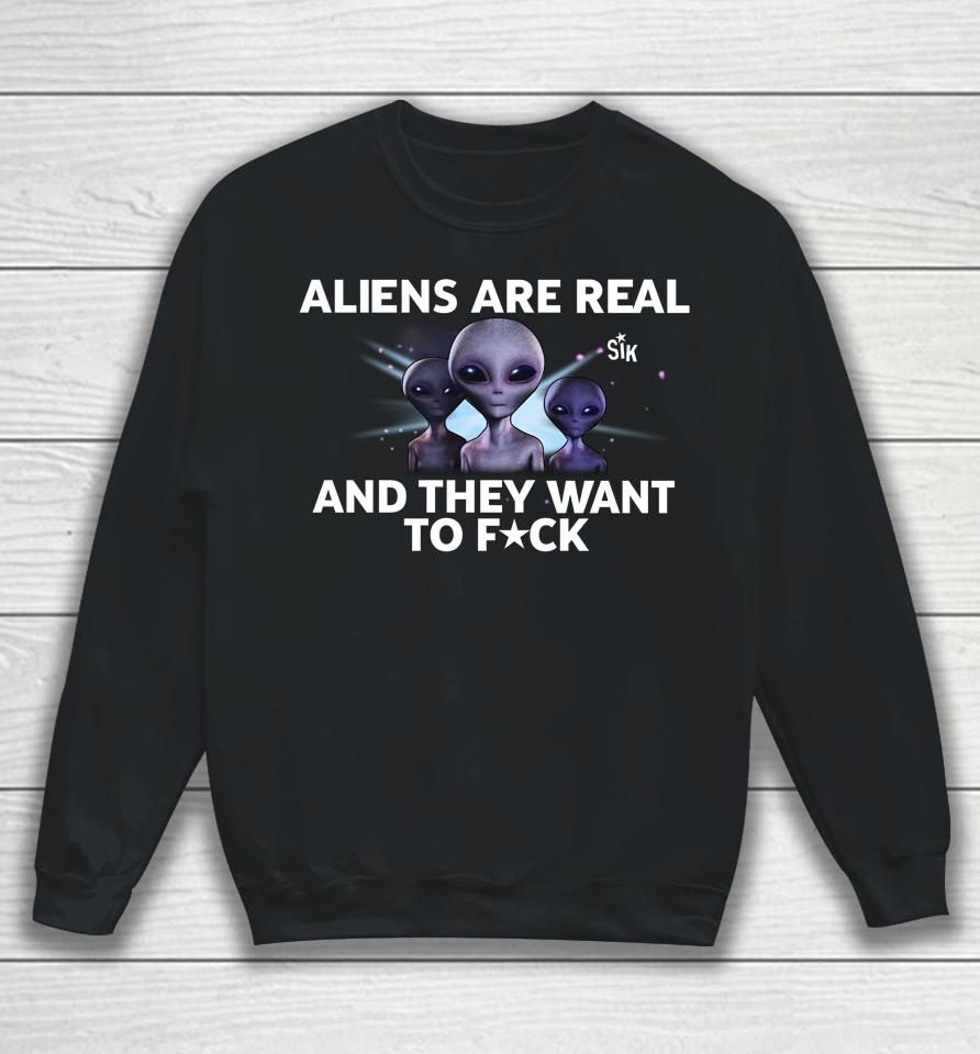 Aliens Are Real And They Want To Fuck Sweatshirt