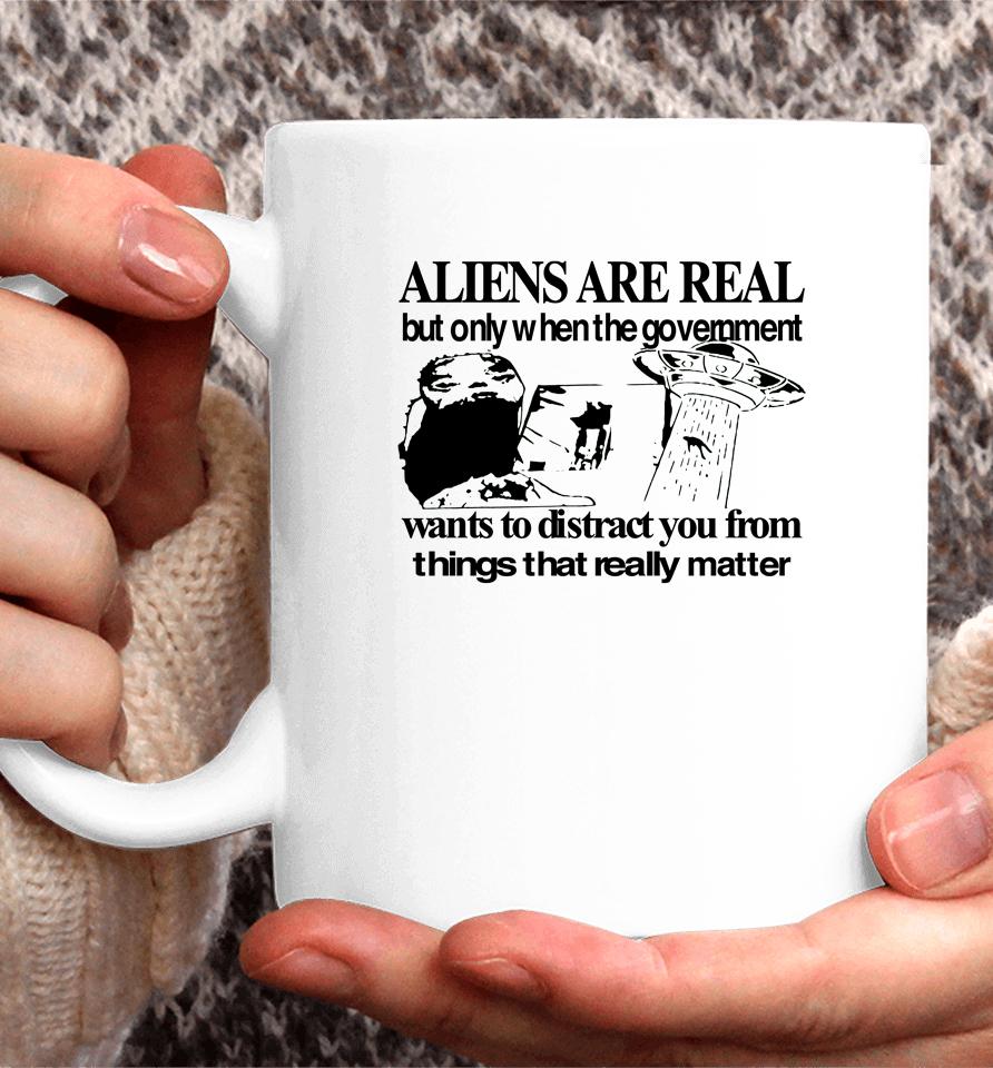 Aliens Are Real But Only When The Government Coffee Mug