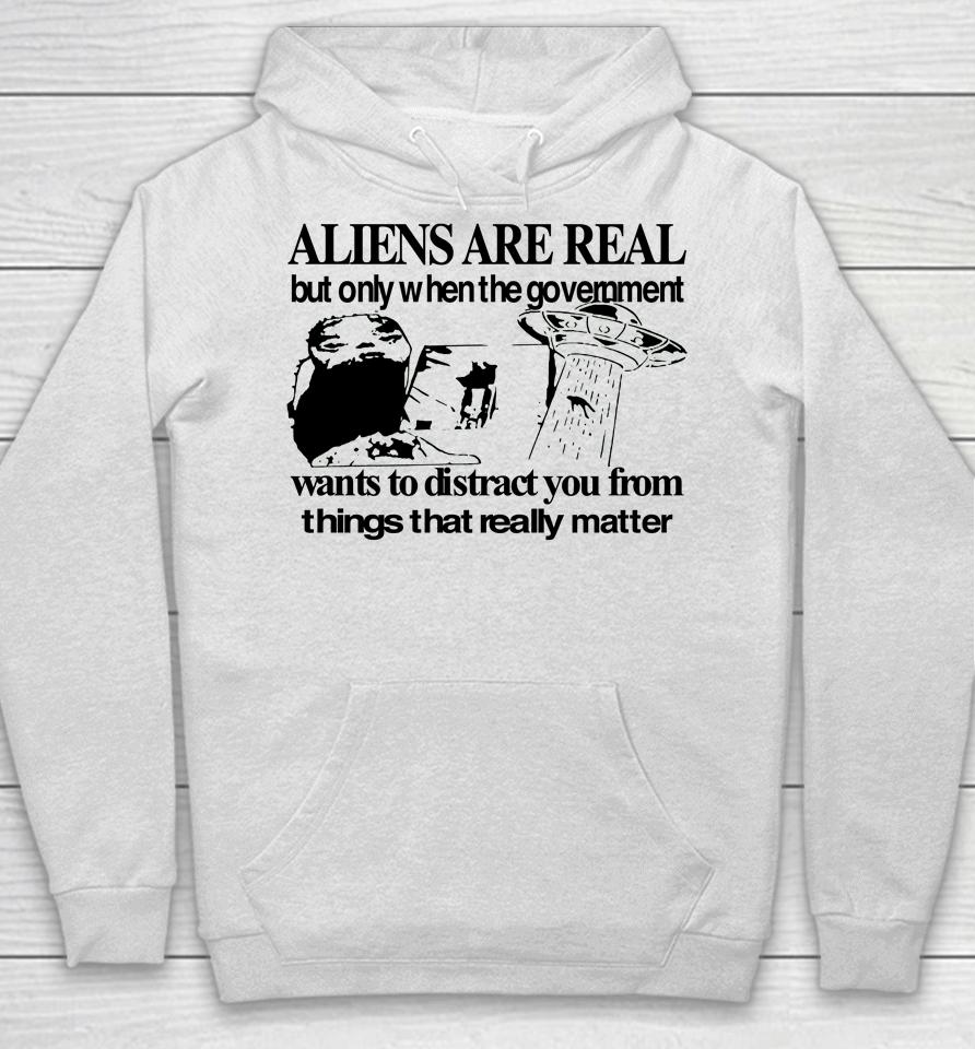 Aliens Are Real But Only When The Government Hoodie
