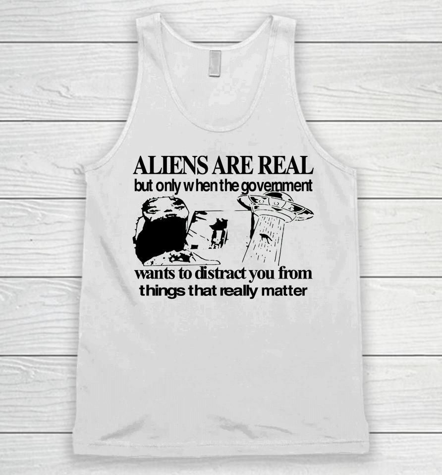 Aliens Are Real But Only When The Government Unisex Tank Top