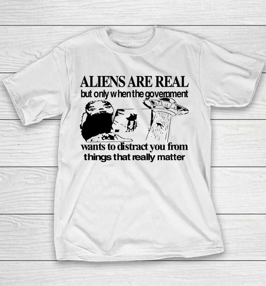 Aliens Are Real But Only When The Government Youth T-Shirt