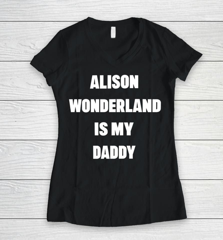 Alison Wonderland Is My Daddy Have You My Seen Father Women V-Neck T-Shirt