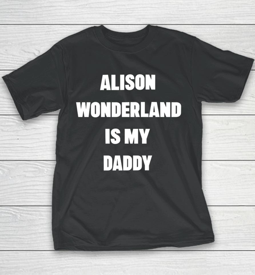 Alison Wonderland Is My Daddy Have You My Seen Father Youth T-Shirt