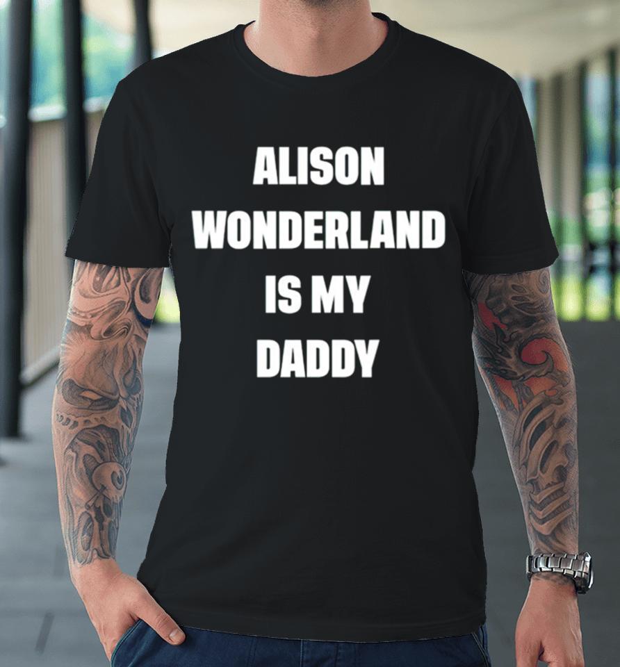 Alison Wonderland Is My Daddy Premium T-Shirt
