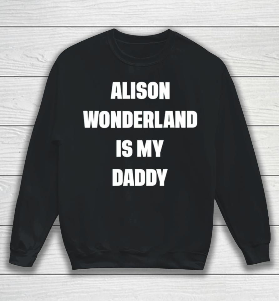 Alison Wonderland Is My Daddy Sweatshirt