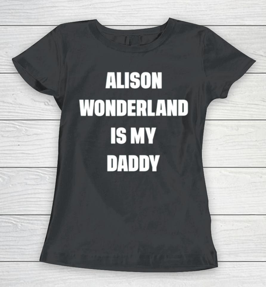 Alison Wonderland Is My Daddy Women T-Shirt