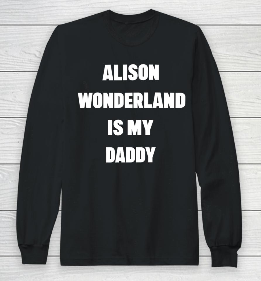 Alison Wonderland Merch Alison Wonderland Is My Daddy Have You My Seen Father Long Sleeve T-Shirt