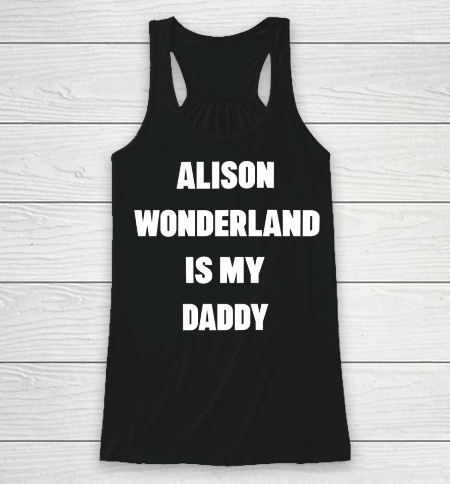 Alison Wonderland Merch Alison Wonderland Is My Daddy Have You My Seen Father Racerback Tank