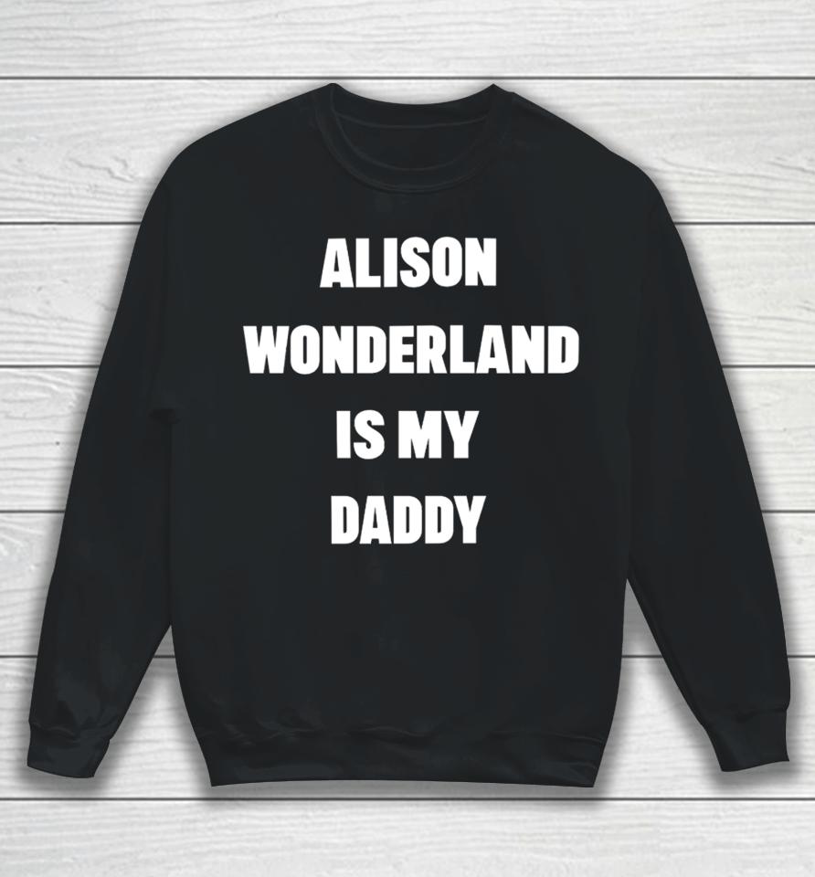 Alison Wonderland Merch Alison Wonderland Is My Daddy Have You My Seen Father Sweatshirt