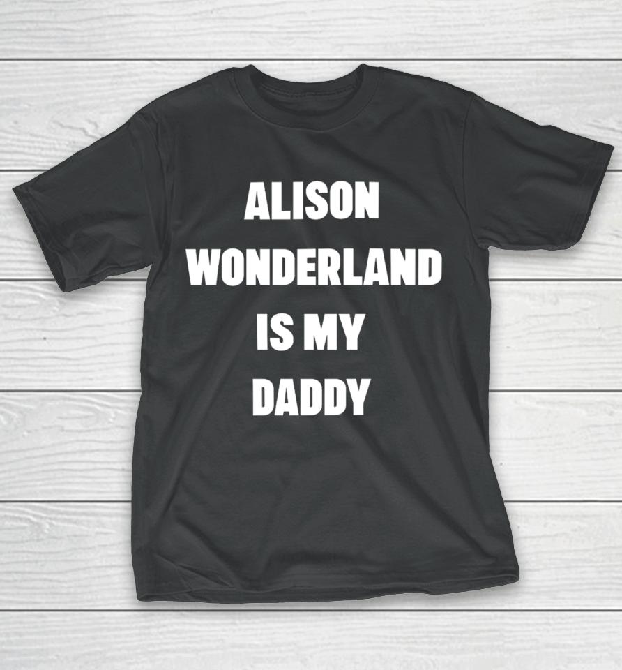 Alison Wonderland Merch Alison Wonderland Is My Daddy Have You My Seen Father T-Shirt