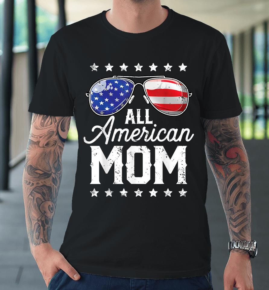 All American Mom 4Th Of July Mothers Day Premium T-Shirt