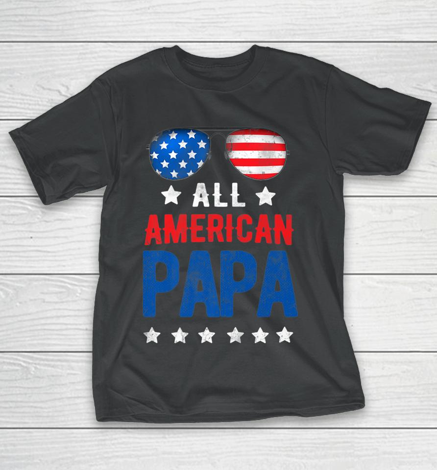 All American Papa 4Th Of July Independence Day Patriot Usa T-Shirt