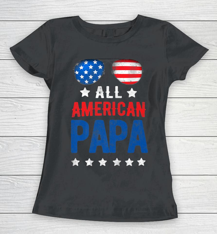 All American Papa 4Th Of July Independence Day Patriot Usa Women T-Shirt