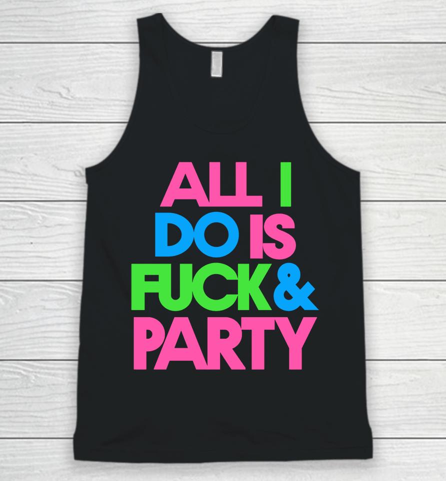 All I Do Is Fuck &Amp; Party Unisex Tank Top