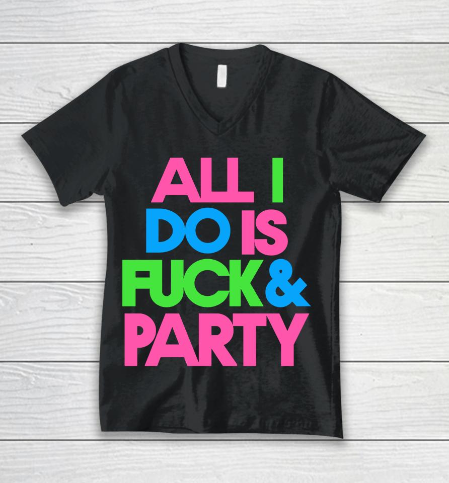 All I Do Is Fuck &Amp; Party Unisex V-Neck T-Shirt
