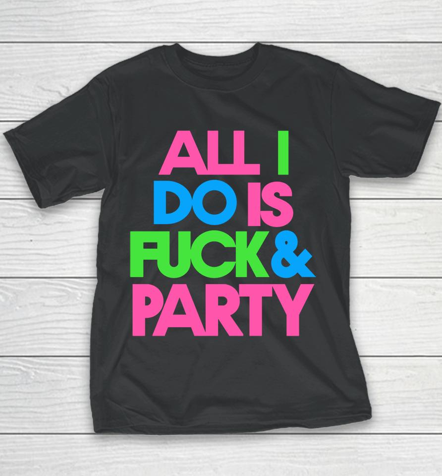 All I Do Is Fuck &Amp; Party Youth T-Shirt