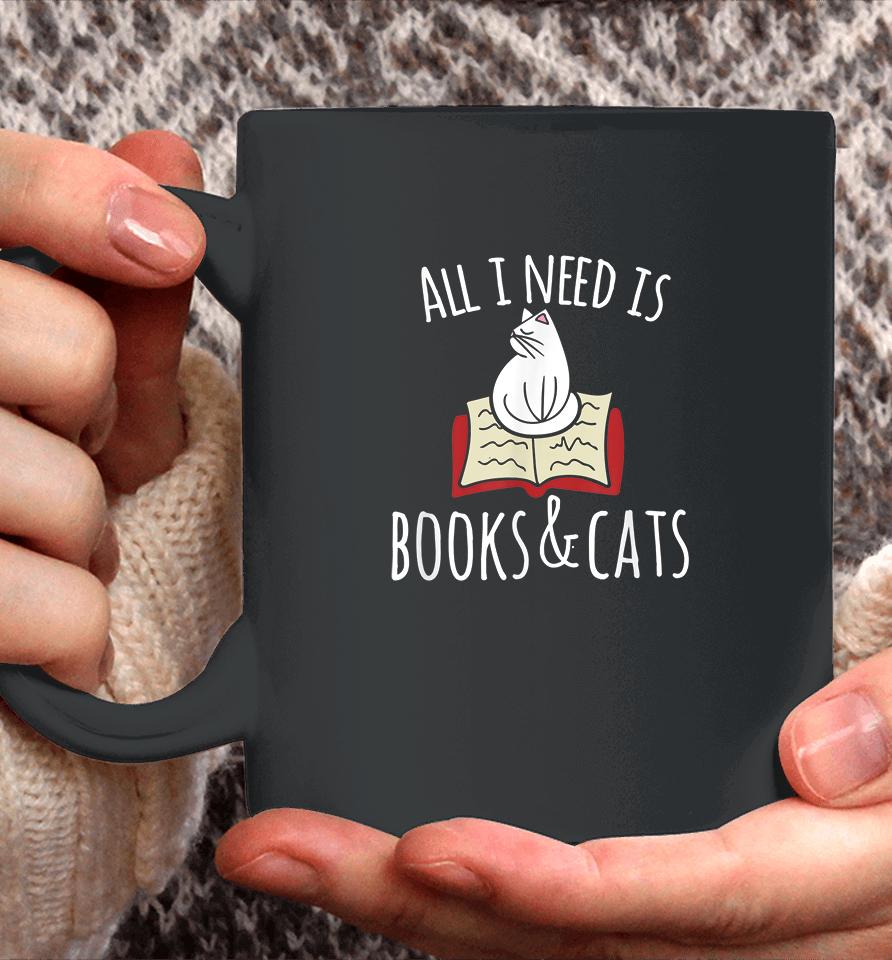 All I Need Is Books &Amp; Cats Coffee Mug