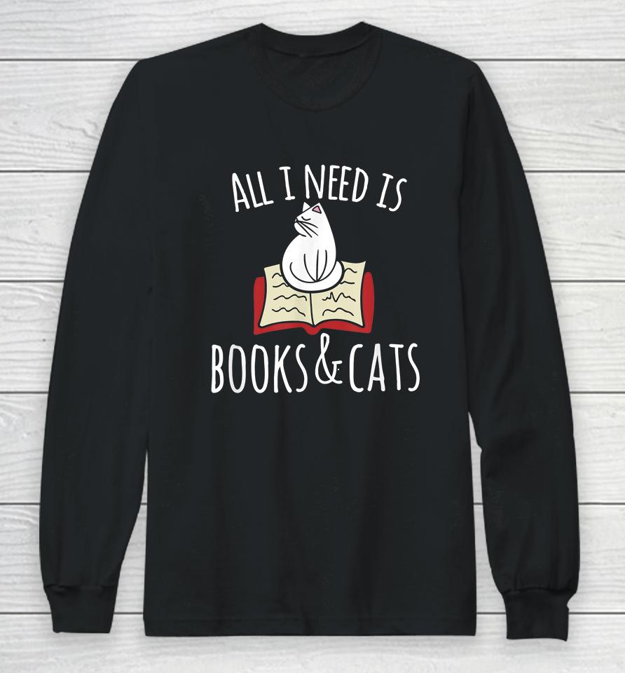 All I Need Is Books &Amp; Cats Long Sleeve T-Shirt