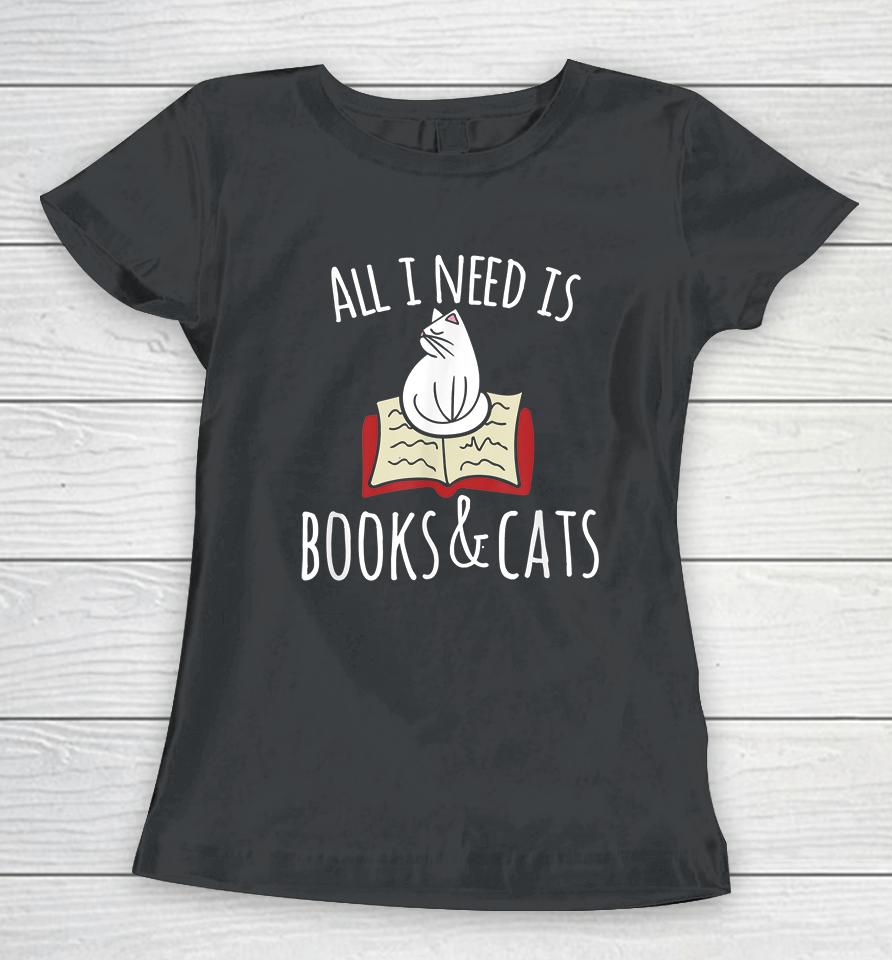 All I Need Is Books &Amp; Cats Women T-Shirt