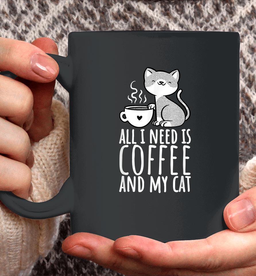 All I Need Is Coffee And My Cat Coffee Mug